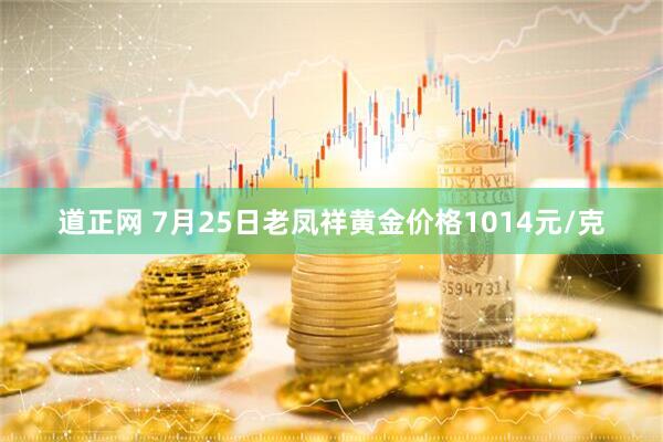 道正网 7月25日老凤祥黄金价格1014元/克